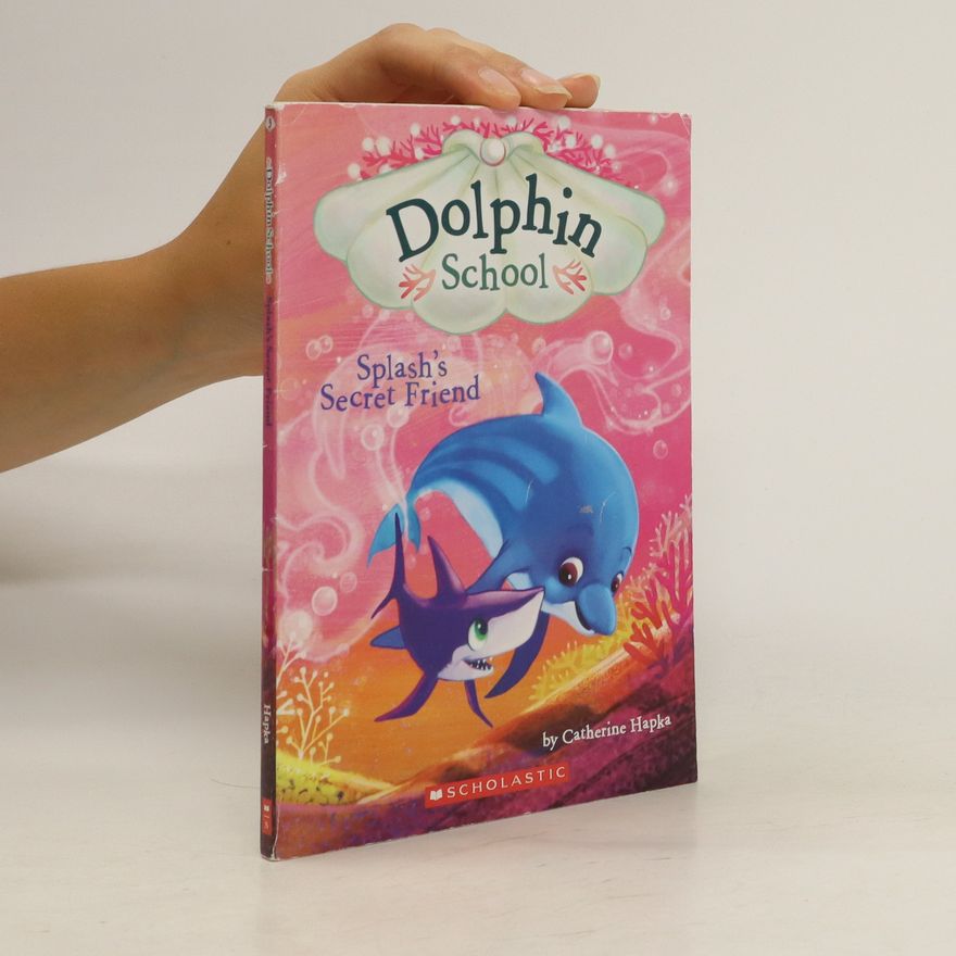 Catherine Hapka Dolphin School 3. Splash's Secret Friend