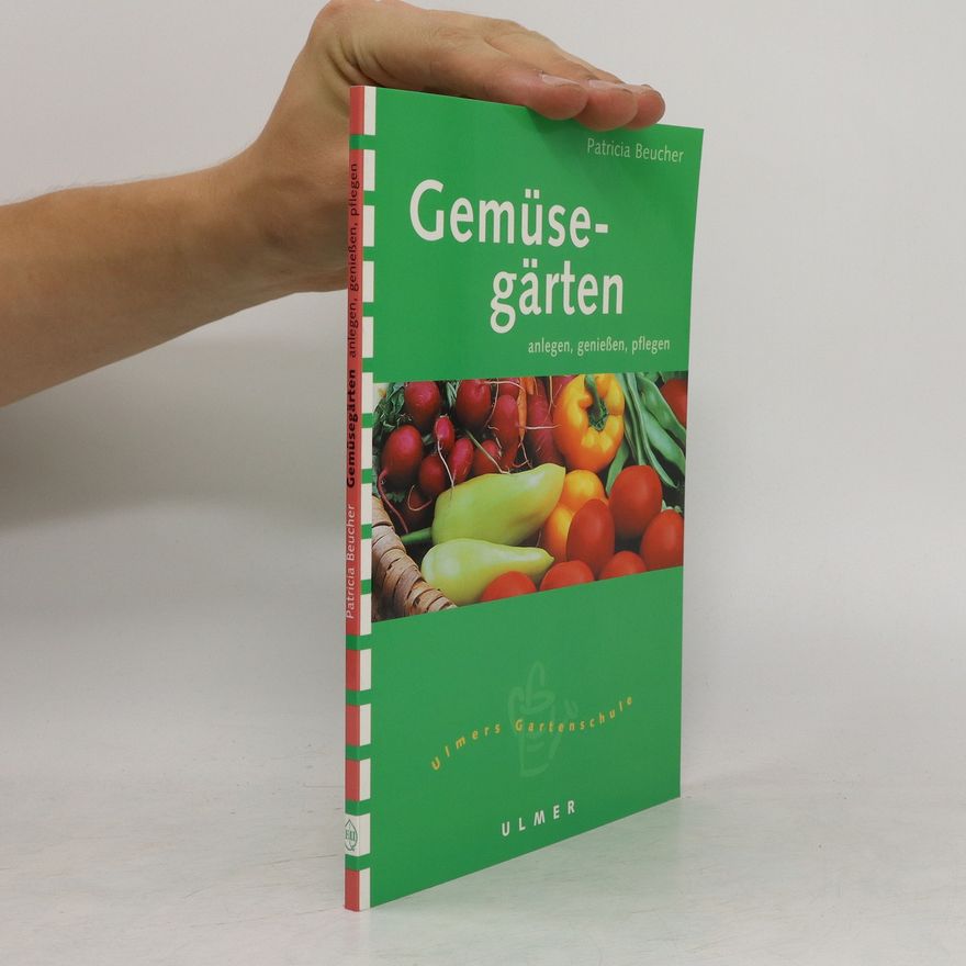 Patricia Beucher Gemüsegärten anlegen, genießen, pflegen