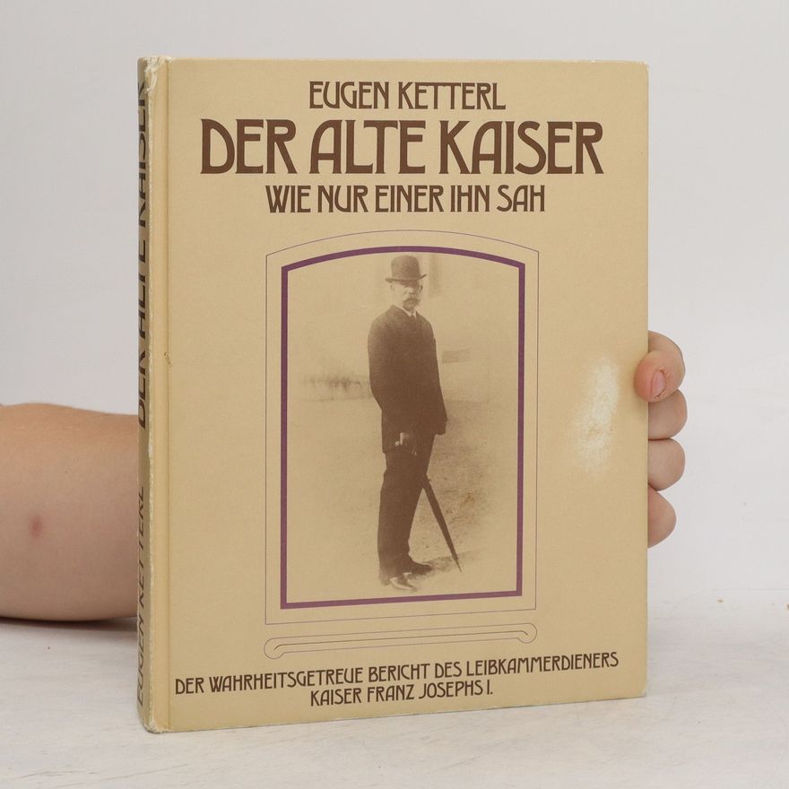 Eugen Ketterl Der Alte Kaiser - wie nur Einer ihn sah