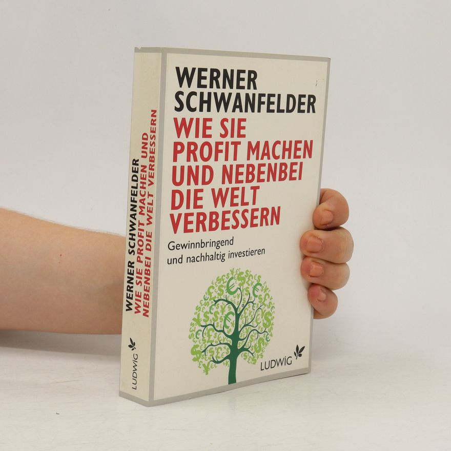 Werner Schwanfelder Wie Sie Profit machen und nebenbei die Welt verbessern