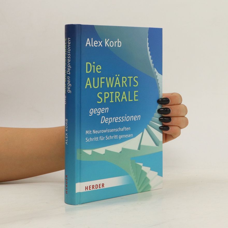 Alex Korb Die Aufwärtsspirale gegen Depressionen