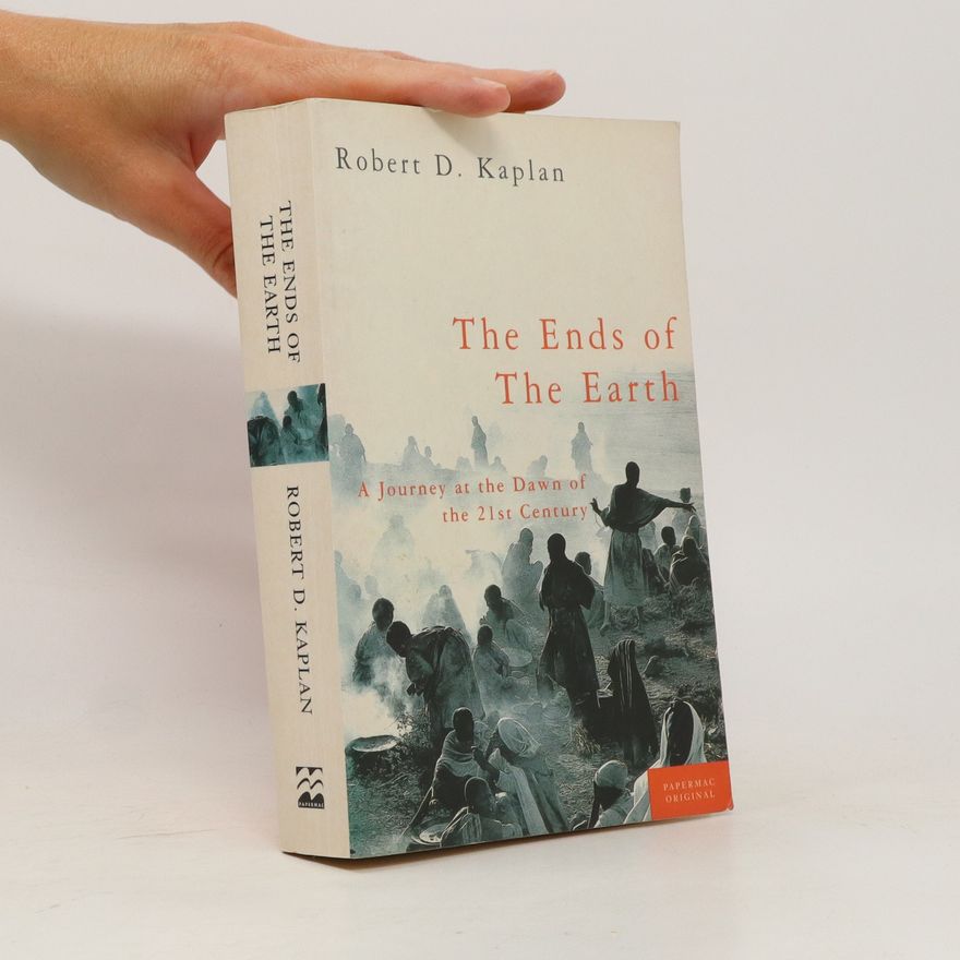 Robert D. Kaplan The Ends of the Earth. A Journey at the Dawn of the 21st Century