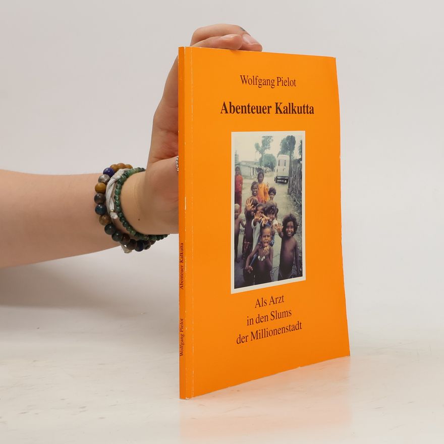 Wolfgang Pielot Abenteuer Kalkutta. Als Arzt in den Slums der Millionenstadt