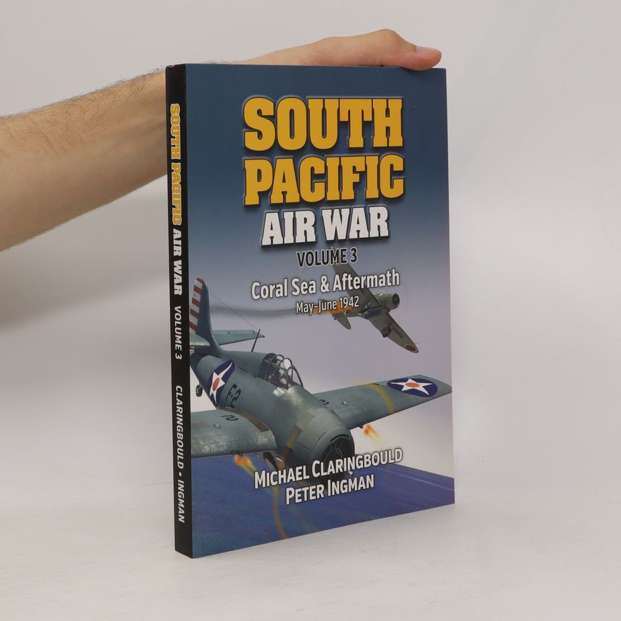 Peter Ingman South Pacific Air War Volume 3. Coral Sea & Aftermath May-June 1942
