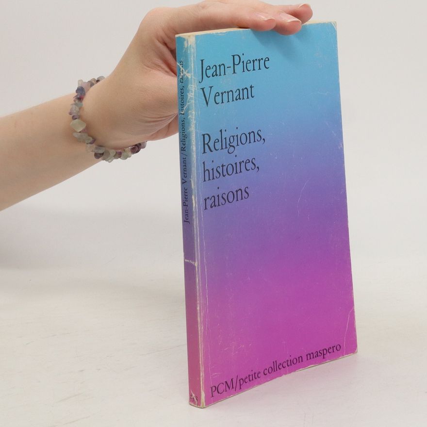Jean-Pierre Vernant Religions, Histoires, Raisons