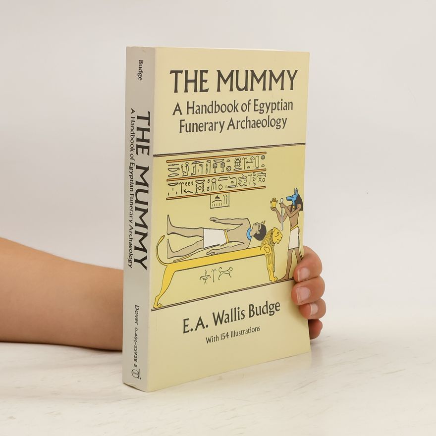 E. A. Wallis Budge The Mummy. A Handbook of Egyptian Funerary Archaeology