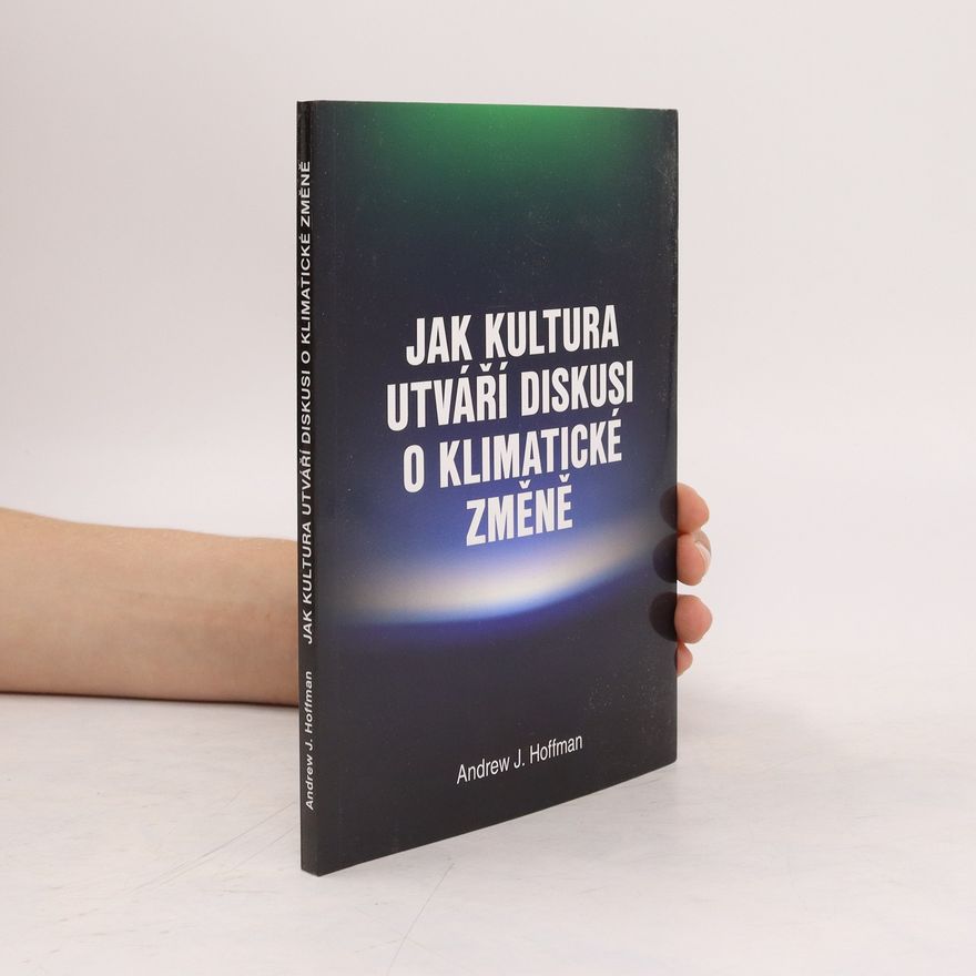 Andrew J. Hoffman Jak kultura utváří diskusi o klimatické změně
