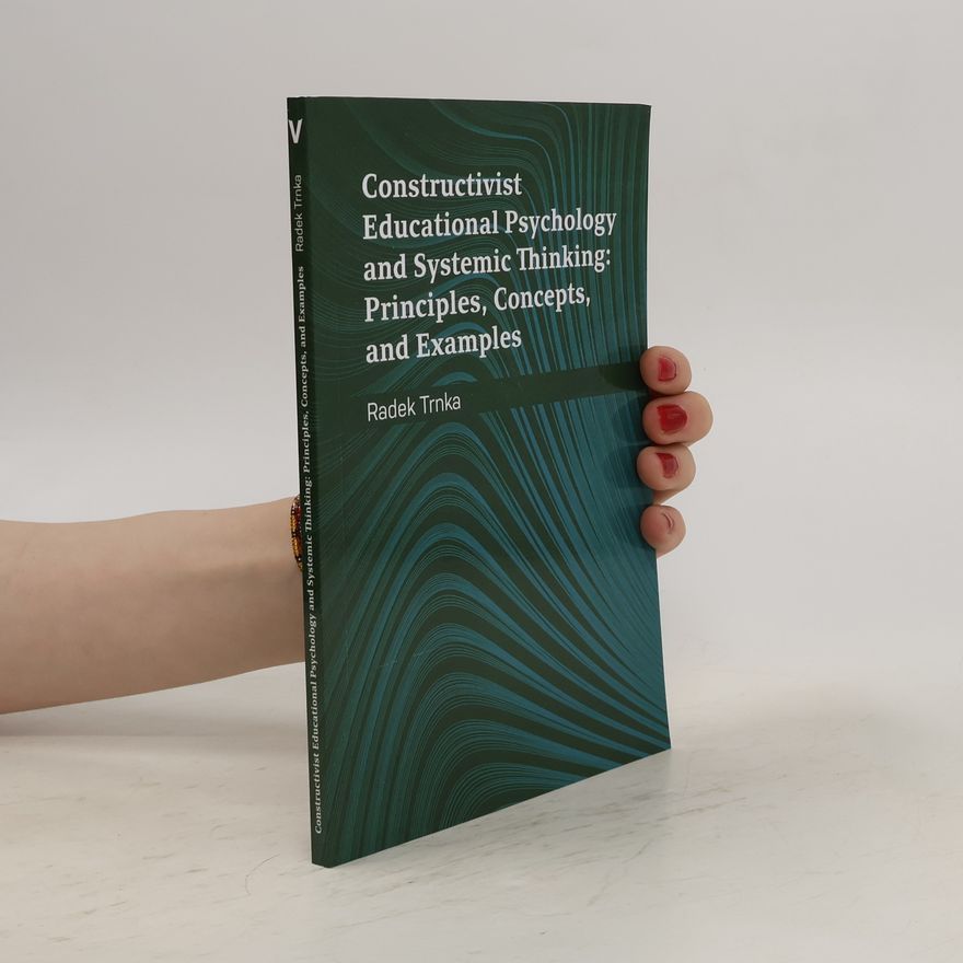 Radek Trnka Constructivist Educational Psychology and Systemic Thinking. Principles, Concepts, and Examples
