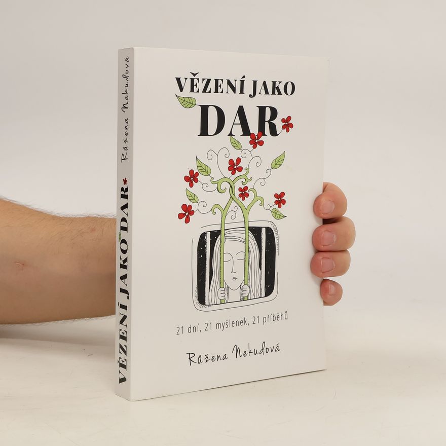 Růžena Nekudová Vězení jako dar. 21 dní, 21 myšlenek, 21 příběhů