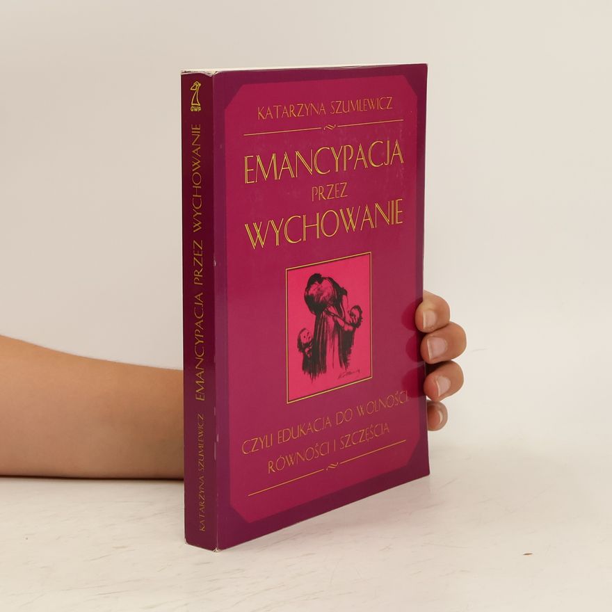 Katarzyna Szumlewicz Emancypacja przez wychowanie
