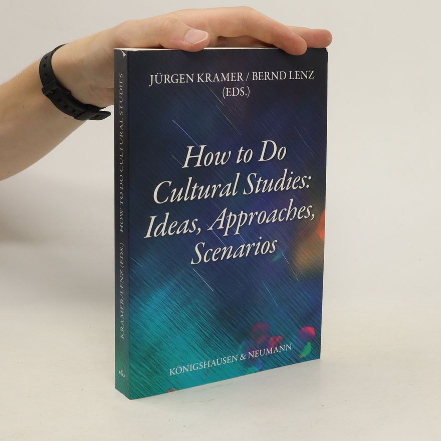 Bernd Lenz How to Do Cultural Studies: Ideas, Approaches, Scenarios