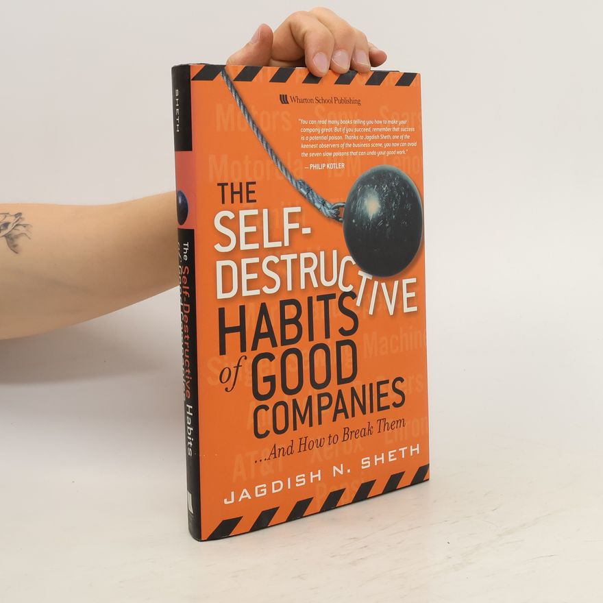 Jagdish N. Sheth The Self-Destructive Habits of Good Companies