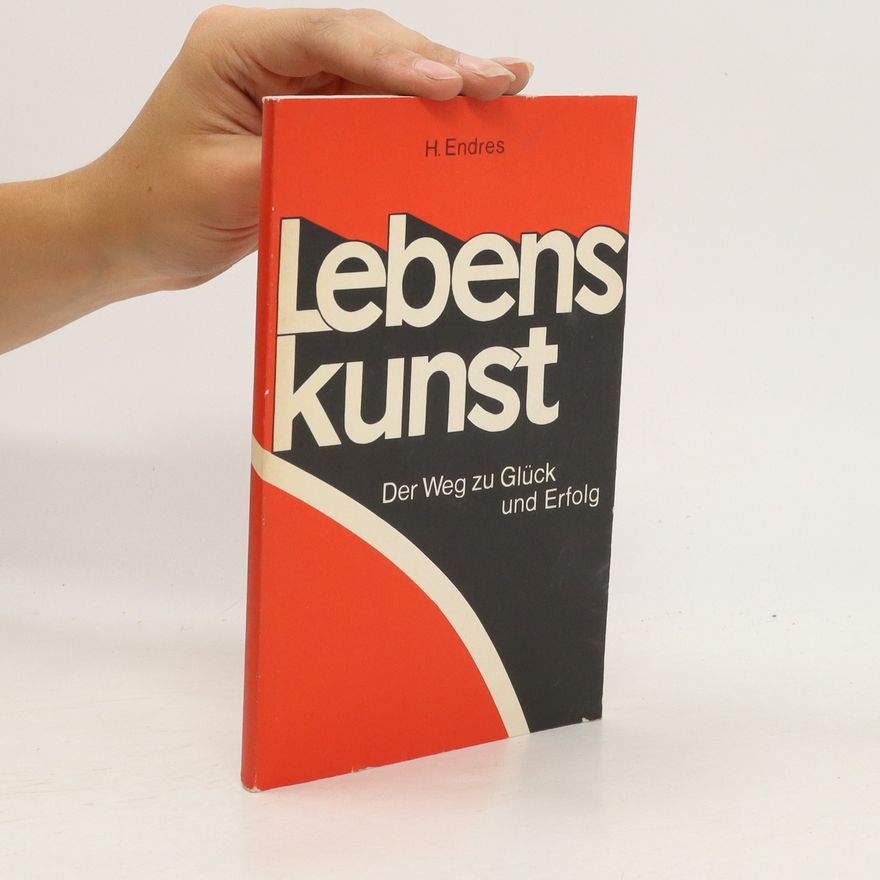 Hans Endres Lebenskunst. Der Weg zu Glück und Erfolg