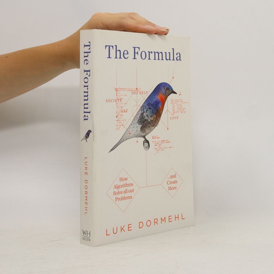 Luke Dormehl The formula : how algorithms solve all our problems - and create more