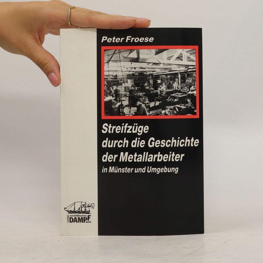 Peter Froese Streizüge durch die Geschichte der Metallarbeiter in Münster und Umgebung
