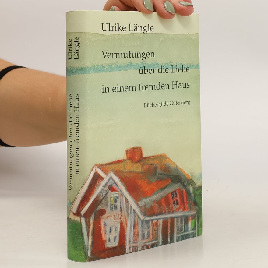 Ulrike Längle Vermutungen über die Liebe in einem fremden Haus