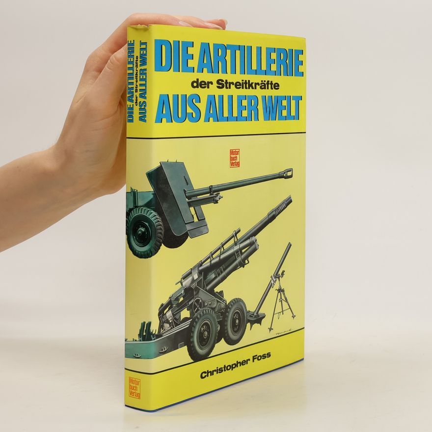 Christopher F. Foss Die Artillerie der Streitkräfte aus aller Welt