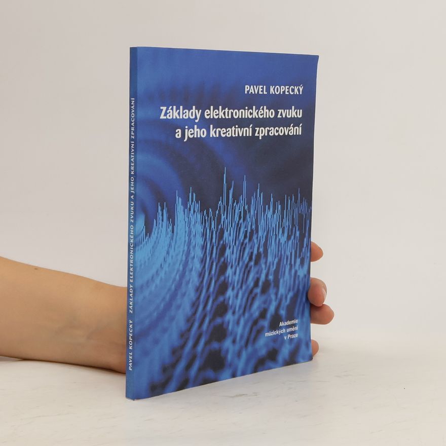 Pavel Kopecký Základy elektronického zvuku a jeho kreativní zpracování