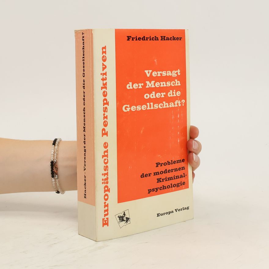 Friedrich Hacker Versagt der Mensch oder die Gesellschaft?