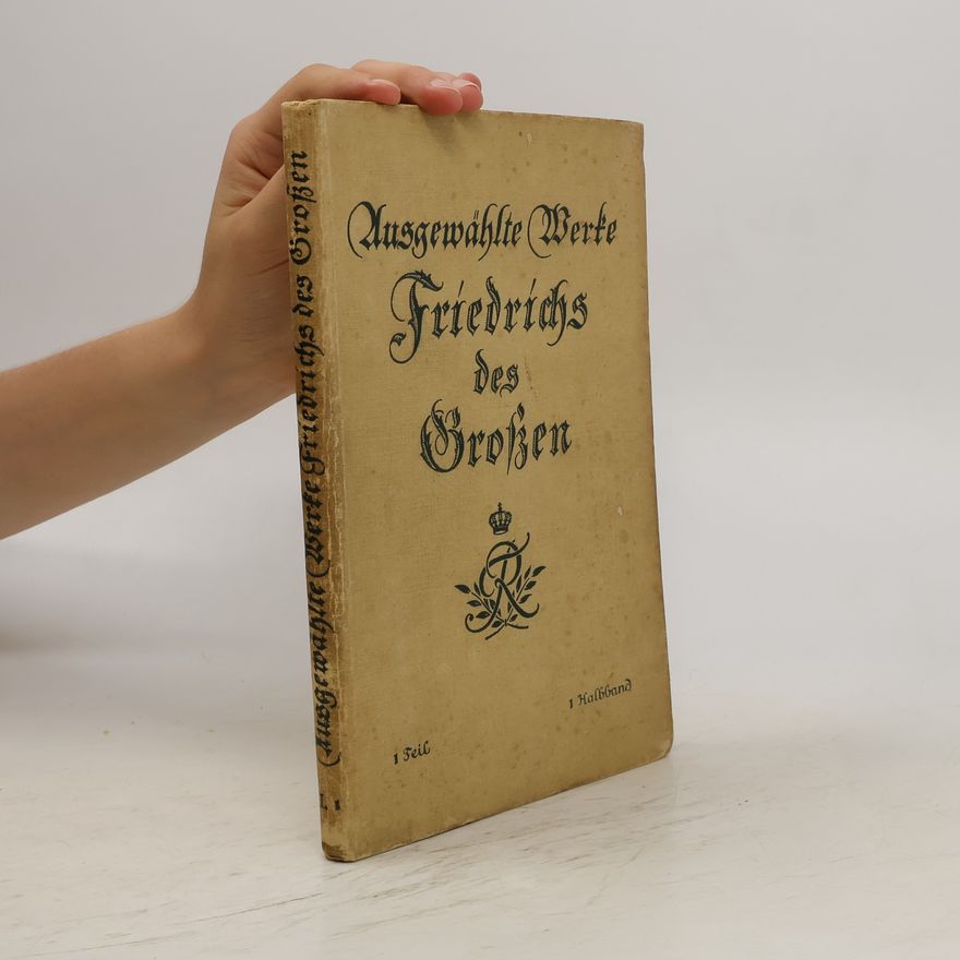 Fridrich II. Pruský Ausgewählte Werke Friedrichs des Großen 1. Historische und militarische Schriften. Erster Halbband.
