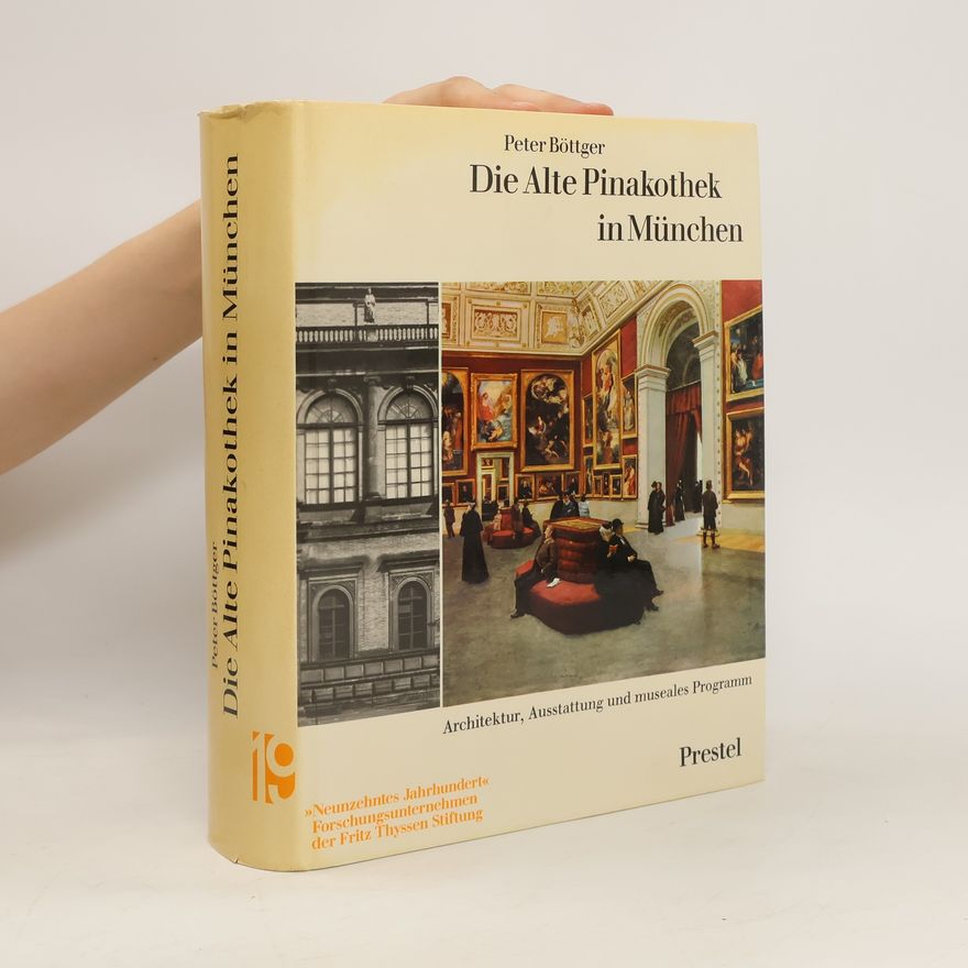 Peter Böttger Die Alte Pinakothek in München. Architektur, Ausstattung und museales Programm
