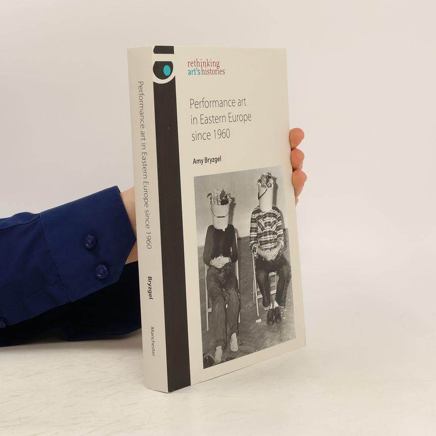 Amy Bryzgel Performance Art in Eastern Europe since 1960