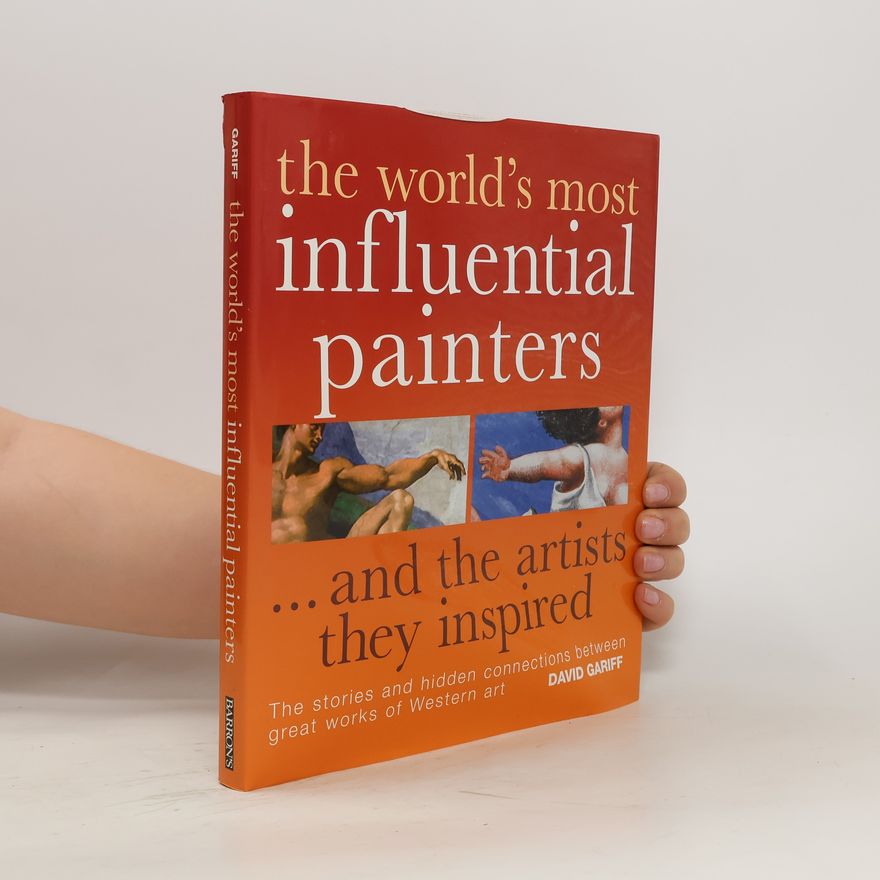 David Gariff The World's Most Influential Painters and the Artists They Inspired