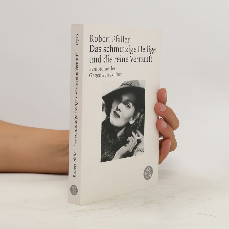 Robert Pfaller Das schmutzige Heilige und die reine Vernunft