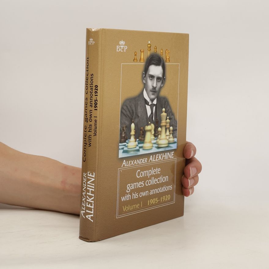 Aleksandr Aleksandrovič Alechin Complete Games Collection with His Own Annotations I