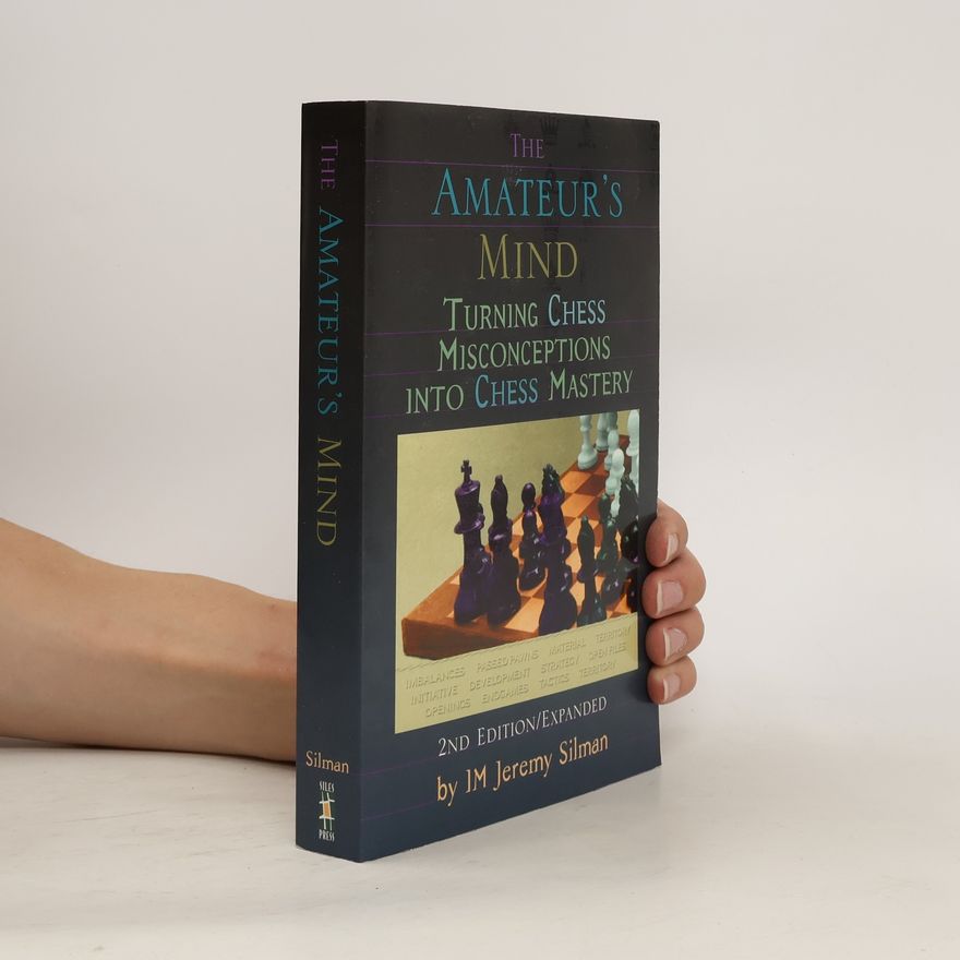Jeremy Silman The Amateur's Mind: Turning Chess Misconceptions into Chess Mastery