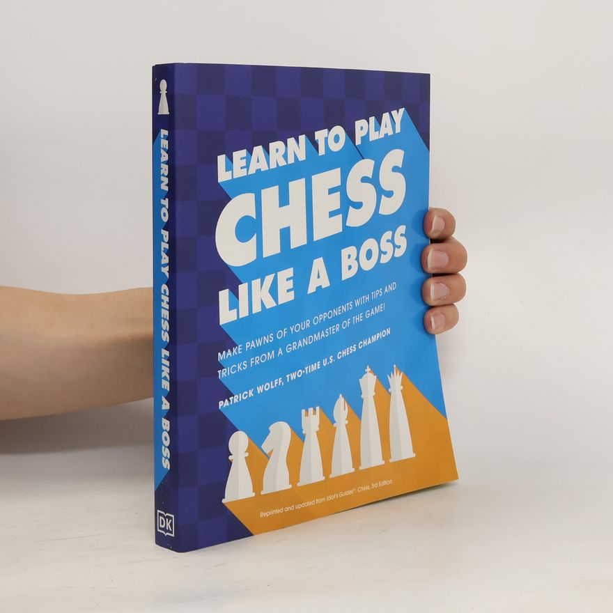 Patrick Wolff Learn to Play Chess Like a Boss