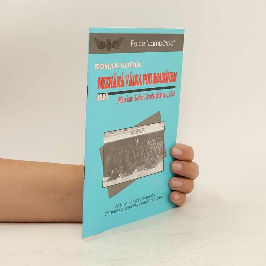 Roman Kozák Neznámá válka pod Boubínem, aneb, Místo činu: Volary, Deutschböhmen, 1918