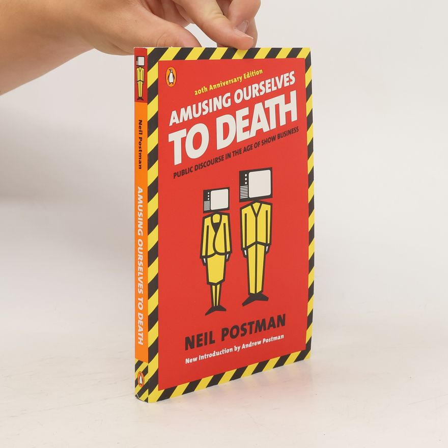 Neil Postman Amusing ourselves to death. Public discourse in the age of show business