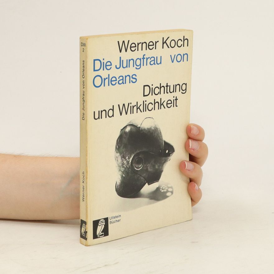 Werner Koch Die Jungfrau von Orleans. Dichtung und Wirklichkeit