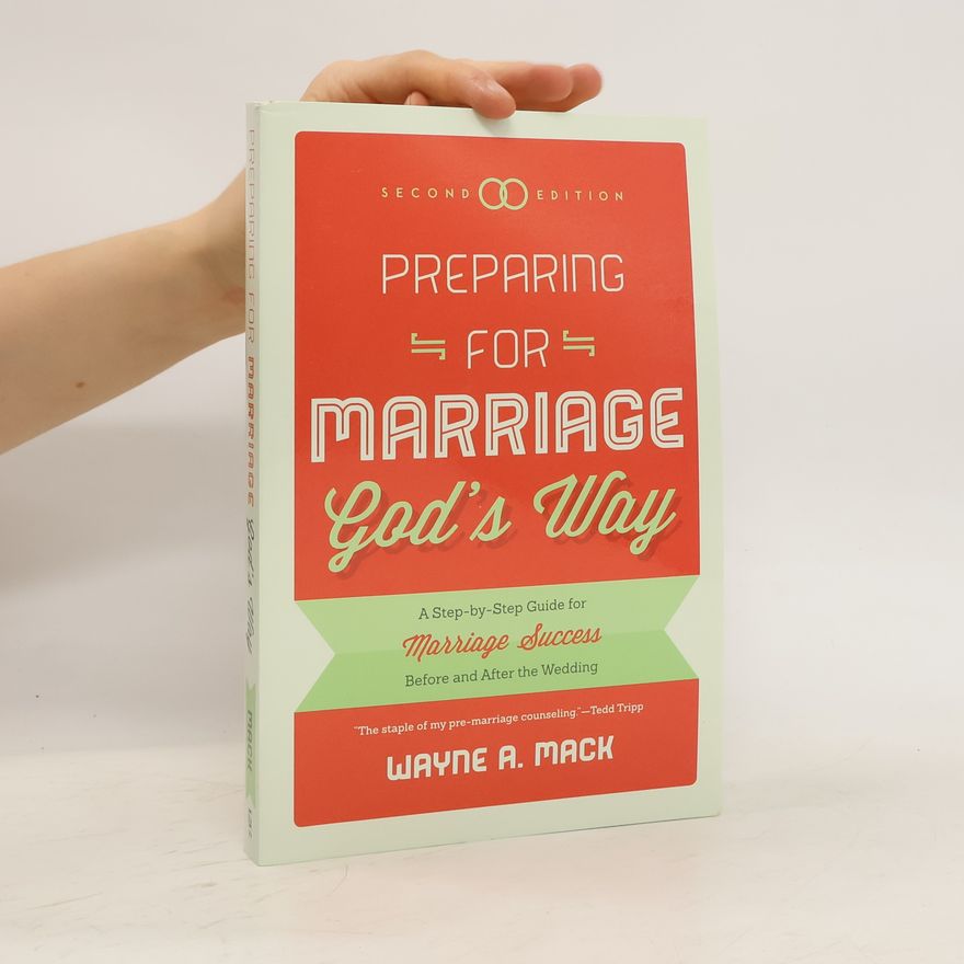 Wayne A. Mack Preparing for Marriage God's Way: A Step-By-Step Guide for Marriage Success Before and After the Wedding