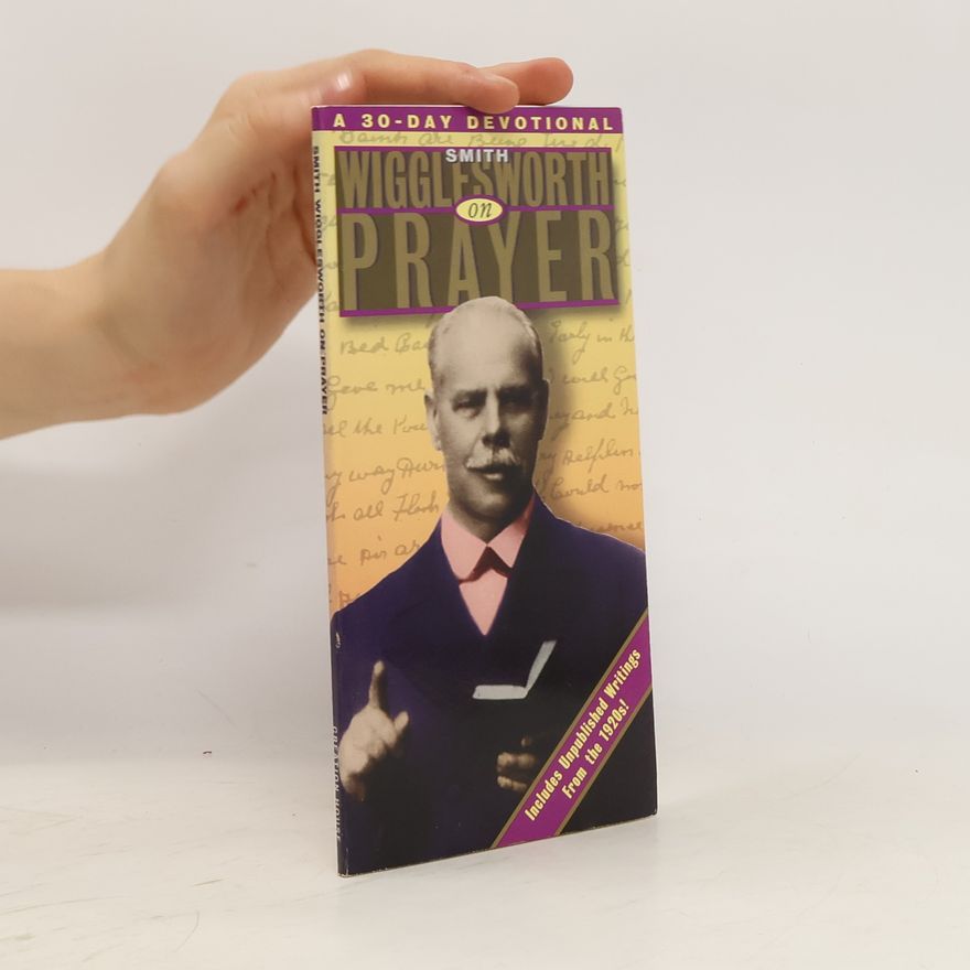 Smith Wigglesworth Smith Wigglesworth on Prayer