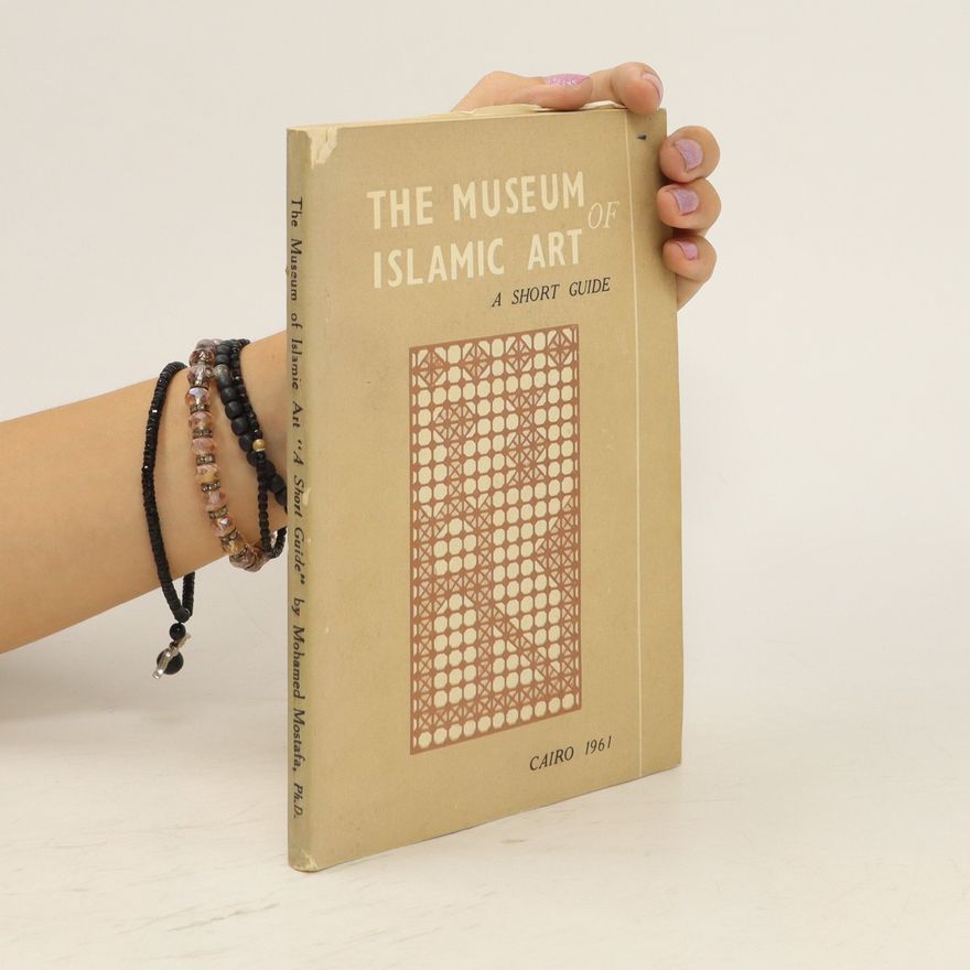 Mohamed Mostafa The Museum of Islamic Art. A Short Guide