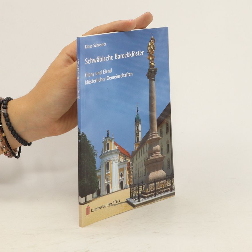 Klaus Schreiner Schwäbische Barockklöster. Glanz und Elend klösterlicher Gemeinschaften