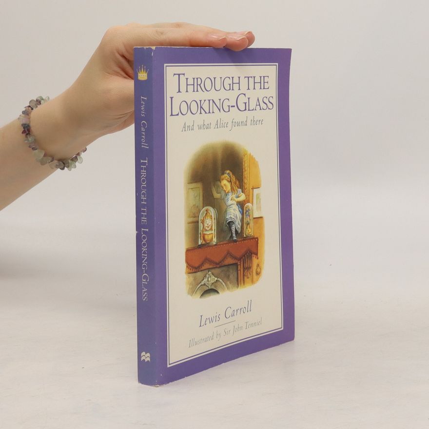 Lewis Carroll Through the Looking-glass, and what Alice Found There