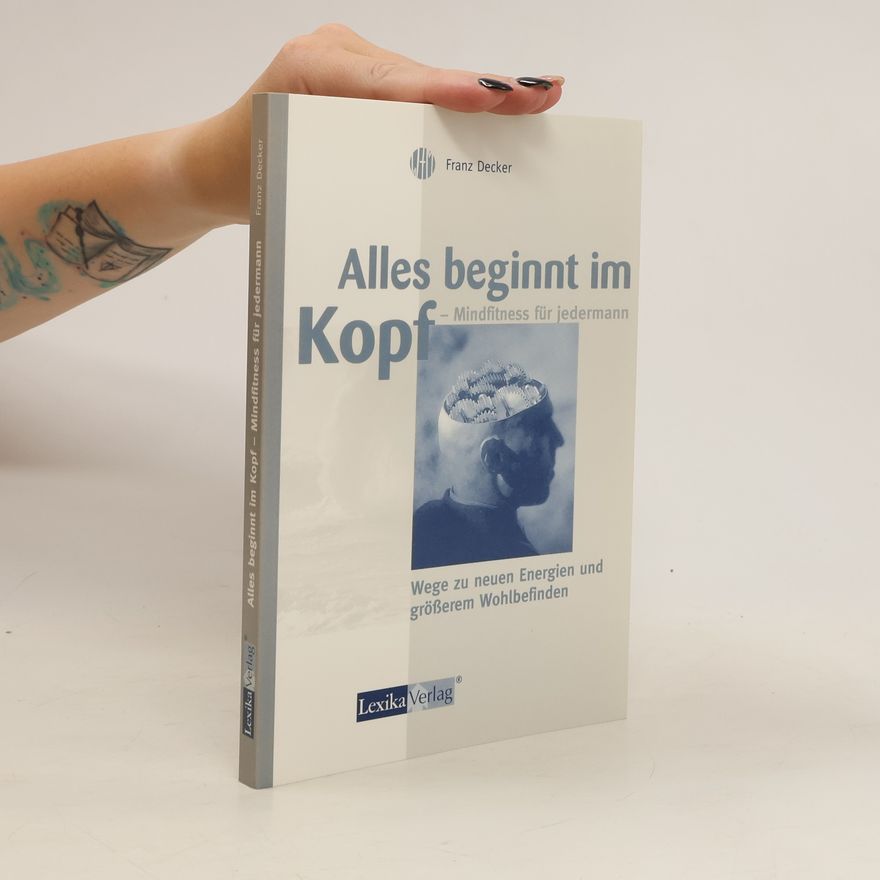 Franz Decker Alles beginnt im Kopf - Mindfitness für jedermann