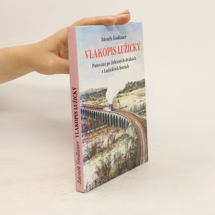 Zdeněk Šindlauer Vlakopis lužický. Putování po železných drahách v Lužických horách