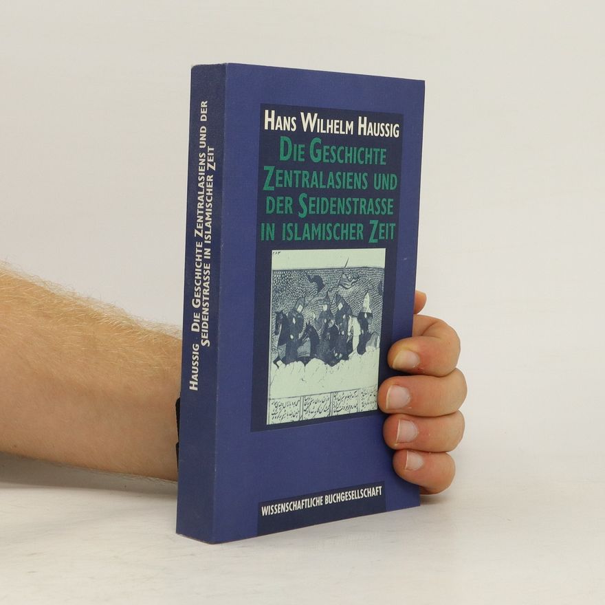 Hans Wilhelm Haussig Die Geschichte Zentralasiens und der Seidenstrasse in islamischer Zeit