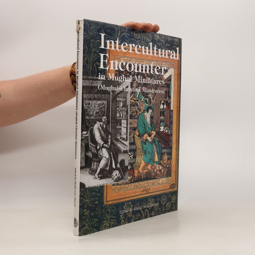 Khalid Anis Ahmed Intercultural Encounter in Mughal Miniatures
