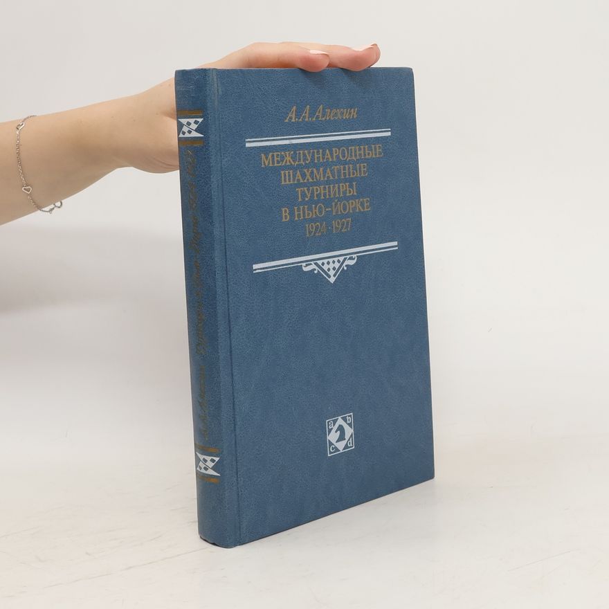 A. A. Alehin МЕЖДУНАРОДНЫЕ ШАХМАТНЫЕ ТУРНИРЫ В НЬЮ-ЙОРКЕ 1924-1927. Mezinárodní šachové turnaje v New Yorku 1924-1927