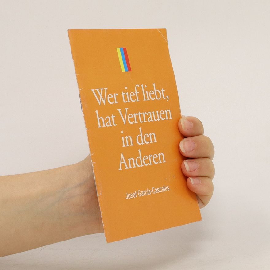 Josef G. Cascales Wer tief liebt, hat Vertrauen in den Anderen
