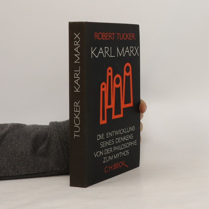 Robert C. Tucker Karl Marx: die Entwicklung seines Denkens von der Philosophie zum Mythos