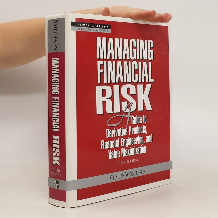 Charles Smithson Managing Financial Risk. A Guide to Derivative Products, Financial Engineering, and Value Maximization