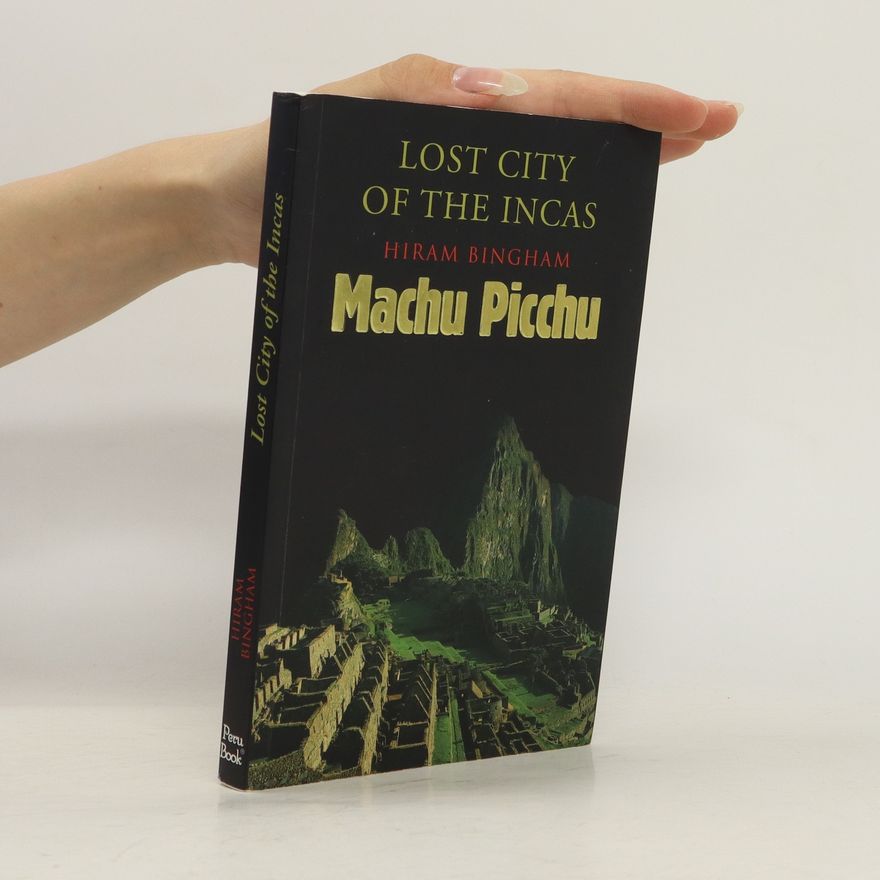 Hiram Bingham Lost City of the Incas. Machu Picchu