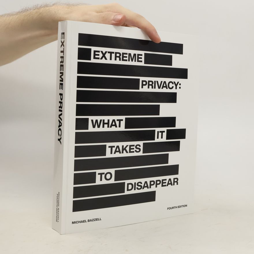 Michael Bazzell Extreme Privacy. What It Takes to Disappear