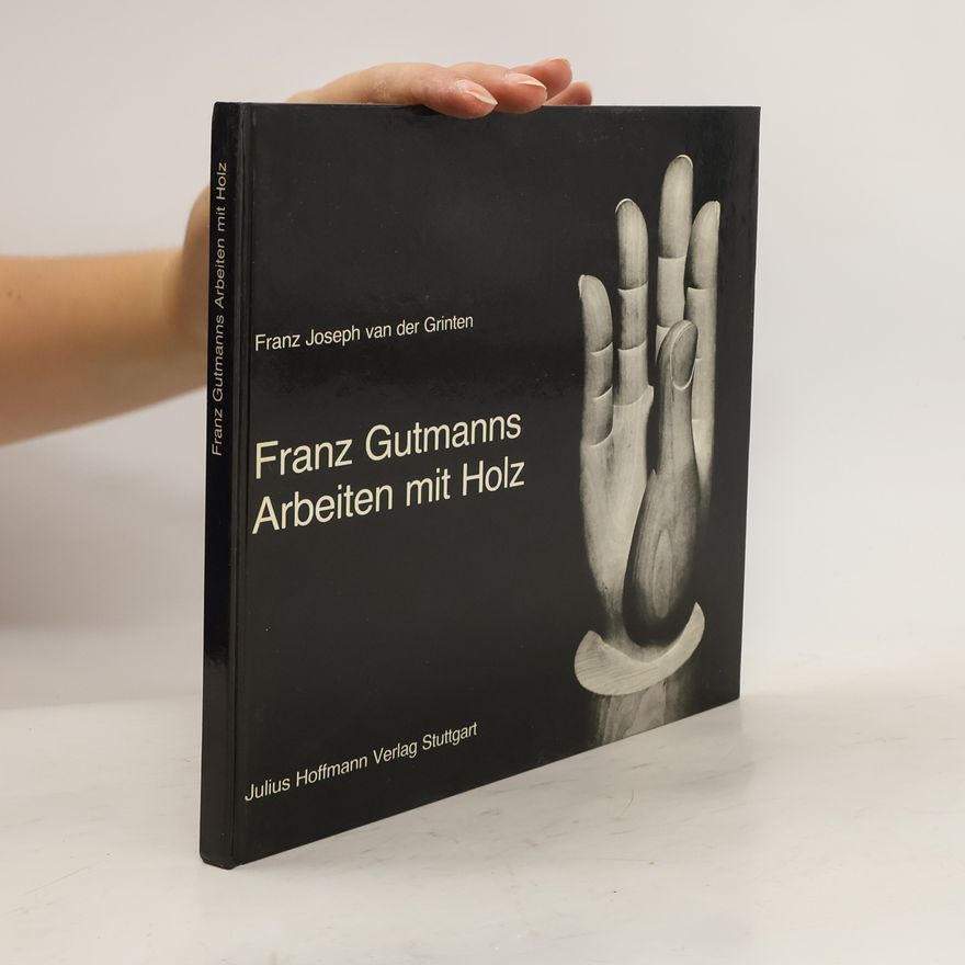 Franz Joseph van der Grinten Franz Gutmanns Arbeiten mit Holz